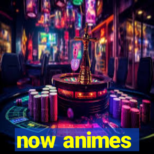 now animes